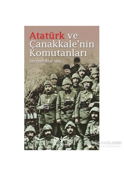 Atatürk Ve Çanakkale'Nin Komutanları-Sermet Atacanlı