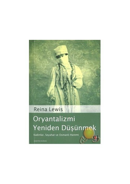 Oryantalizmi Yeniden Düşünmek / Kadınlar, Seyahat Ve Osmanlı Haremi