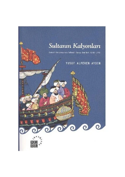 Sultanın Kalyonları - Osmanlı Donanmasının Yelkenli Savaş Gemileri (1701-1770)