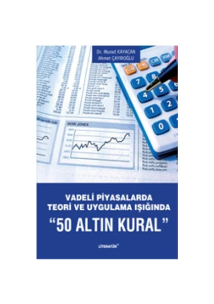 Vadeli Piyasalarda Teori ve Uygulama Işığında 50 Altın Kural - Murad Kayacan