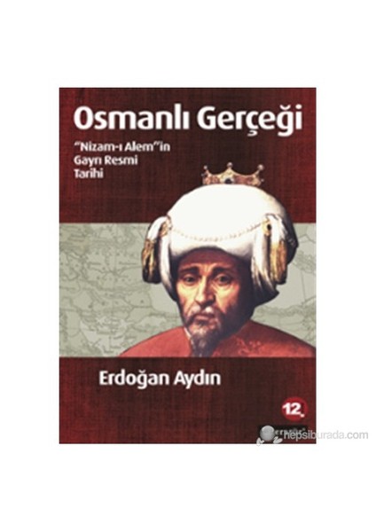 Osmanlı Gerçeği (Nizam-ı Alem'in Gayrı Resmi Tarihi) - Erdoğan Aydın