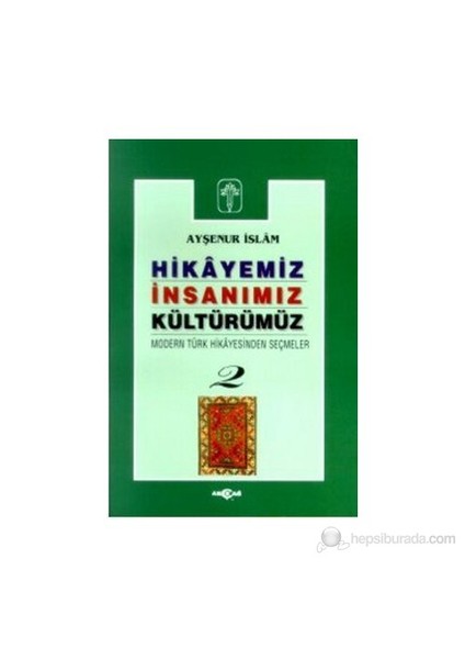 Hikayemiz İnsanımız Kültürümüz Modern Türk Hikayesinden Seçmeler 2-Ayşenur İslam