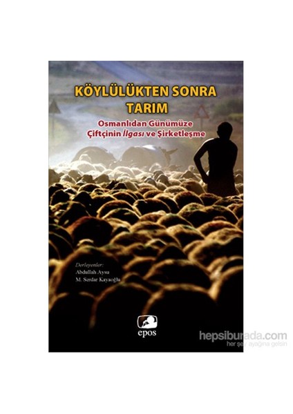 Köylülükten Sonra Tarım - Osmanlıdan Günümüze Çiftçinin İlgası Ve Şirketleşme-M. Serdar Kayaoğlu