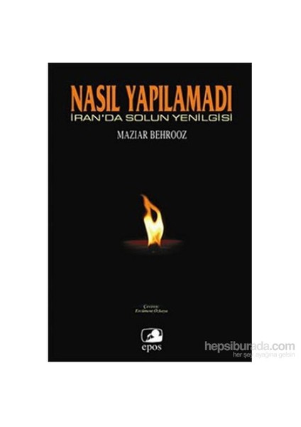 Nasıl Yapılamadı: İran'Da Solun Yenilgisi-Maziar Behrooz