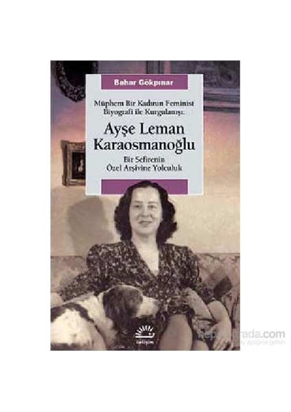 Müphem Bir Kadının Feminist Biyografi ile Kurgulanışı: Bir Sefirenin Özel Arşivine Yolculuk - Bahar Gökpınar