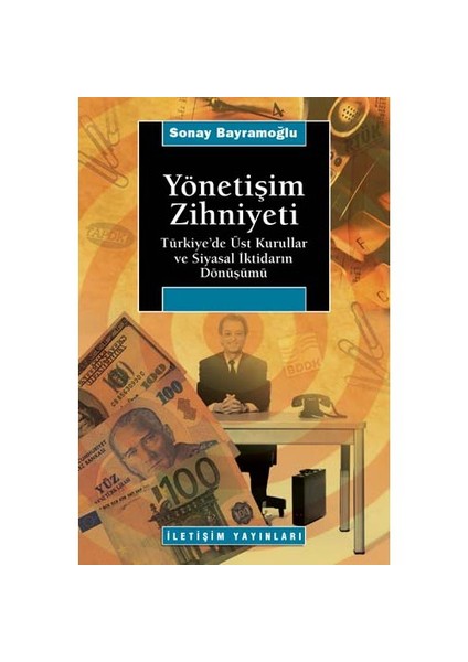 Yönetişim Zihniyeti / Türkiye'de Üst Kurullar Ve Siyasal İktidarın Dönüşümü