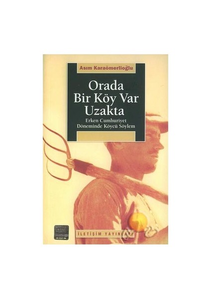 Orada Bir Köy Var Uzakta / Erken Cumhuriyet Döneminde Köycü Söylem