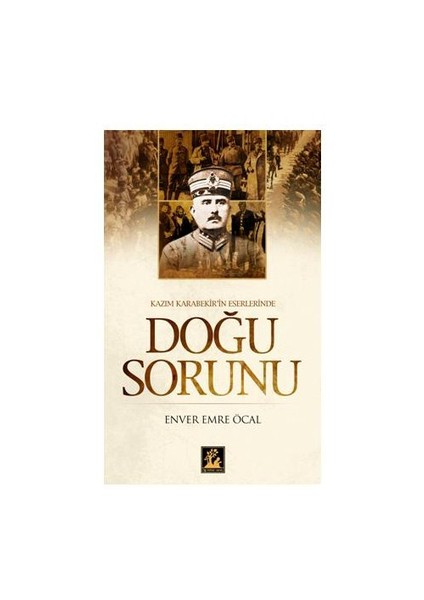 Kazım Karabekir Eserlerinde Doğu sorunu - Enver Emre Öcal