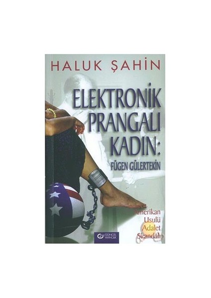 Elektronik Prangalı Kadın / Amerikan Usulü Adalet Skandalı-Haluk Şahin