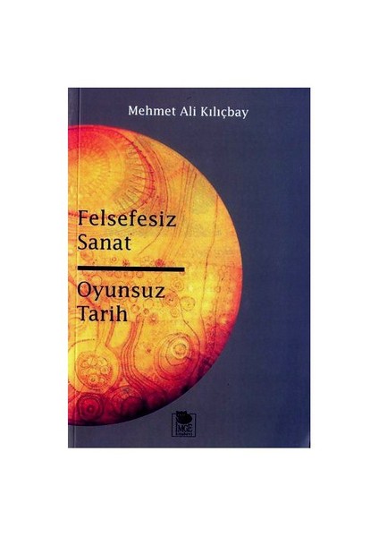 Felsefesiz Sanat - Oyunsuz Tarih-Mehmet Ali Kılıçbay