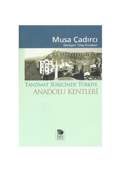 Tanzimat Sürecinde Türkiye - Anadolu Kentleri - Musa Çadırcı