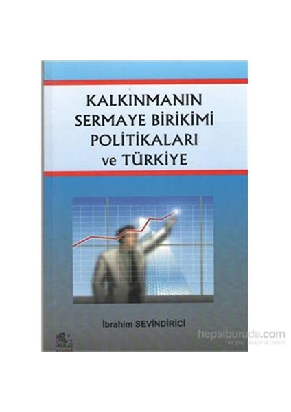 Kalkınmanın Sermaye Birikimi Politikaları Ve Türkiye-İbrahim Sevindirici