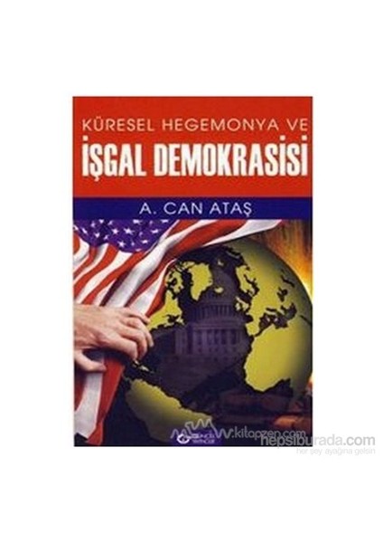 Küresel Hegemonya Ve İşgal Demokrasisi-A. Can Ataş