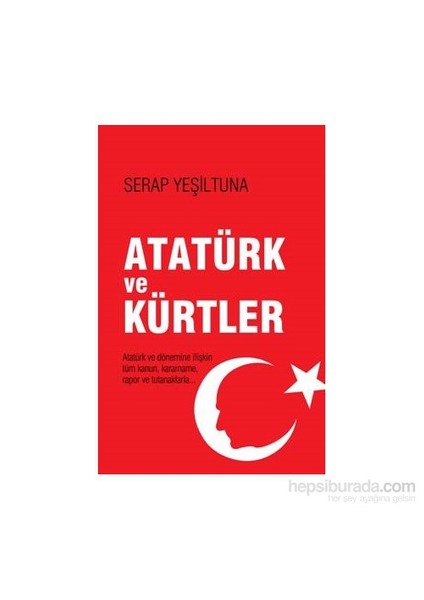 Atatürk Ve Kürtler (resmi Kanun - Kararname -rapor Ve Tutanaklarla)