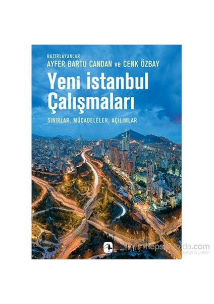 Yeni İstanbul Çalışmaları - Sınırlar, Mücadeleler, Açılımlar-Ayfer Bartu Candan