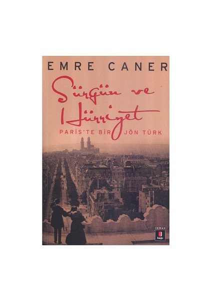 Sürgün ve Hürriyet: Paris'te Bir Jön Türk - Emre Caner