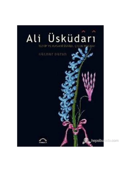 Ali Üsküdari Tezhip ve Rugani Üstadı, Çiçek Ressamı (Ciltli) - Gülnur Duran