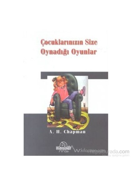 Çocuklarınızın Size Oynadığı Oyunlar - A. H. Chapman