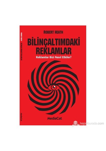 Bilinçaltımdaki Reklamlar - (Reklamlar Bizi Nasıl Etkiler?)-Robert Heath