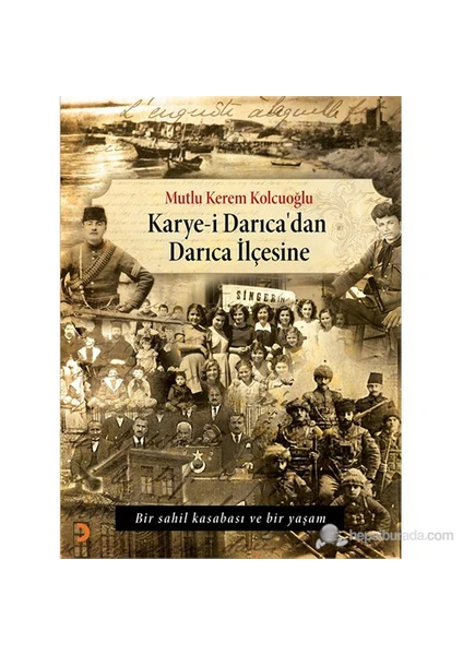 Karye-İ Darıca’Dan Darıca İlçesine - Bir Sahil Kasabası Ve Bir Yaşam-Mutlu Kerem Kolcuoğlu