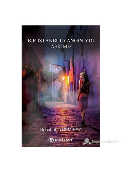 Bir İstanbul Yangınıydı Aşkımız - Sebahattin Demiray