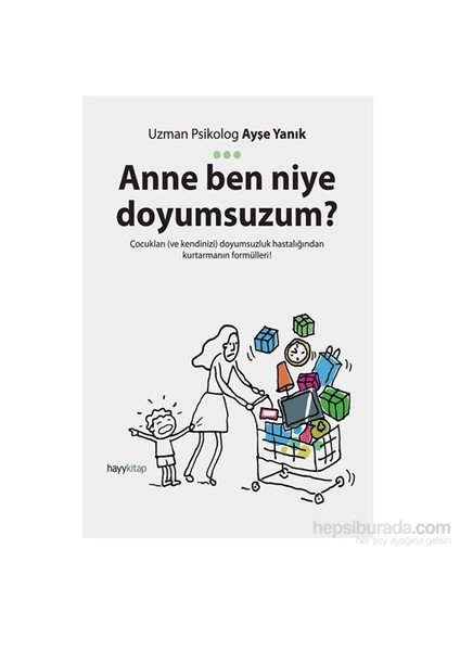 Anne Ben Niye Doyumsuzum? - Çocukları Ve Kendinizi Doyumsuzluk Hastalığından Kurtarmanın Formülleri!-Ayşe Yanık
