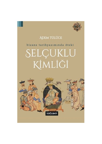 Bizans Tarihyazımında Öteki Selçuklu Kimliği-Adem Tülüce