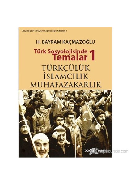 Türk Sosyolojisinde Temalar 1: Türkçülük - İslamcılık - Muhafazakarlık-H. Bayram Kaçmazoğlu