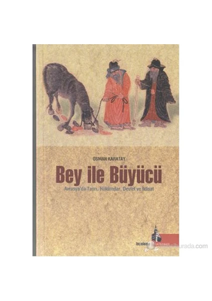 Bey İle Büyücü (Avrasya'Da Tanrı, Hükümdar, Devlet Ve İktisat)-Osman Karatay