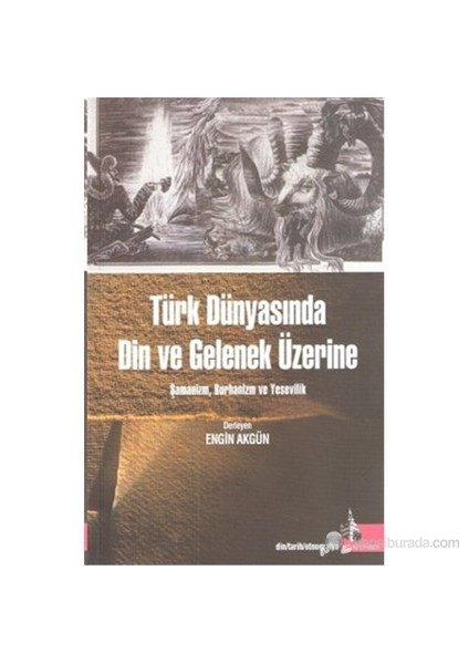 Türk Dünyasında Din Ve Gelenek Üzerine (Şamanizm, Burhanizm Ve Yesevilik)-Derleme