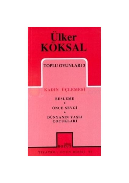 Toplu Oyunları 3 Kadın Üçlemesi Besleme Önce Sevgi Dünyanın Yaşlı Çocukları-Ülker Köksal