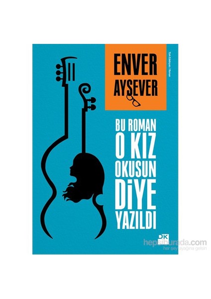 Bu Roman O Kız Okusun Diye Yazıldı - Enver Aysever