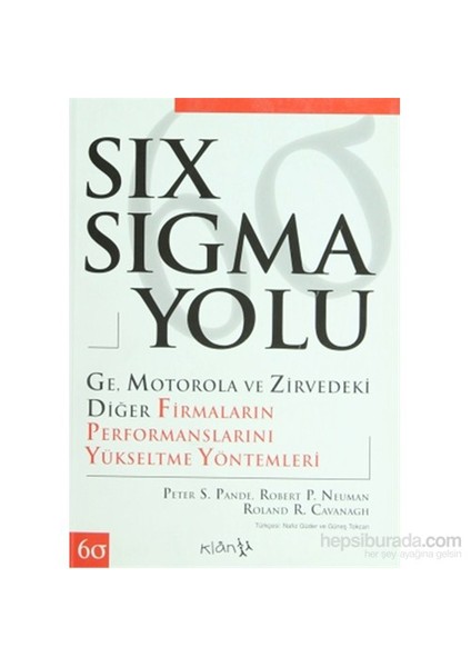 Six Sigma Yolu - Ge, Motorola Ve Zirvedeki Diğer Firmaların Performanslarını Yükseltme Yöntemleri - Roland R. Cavanagh