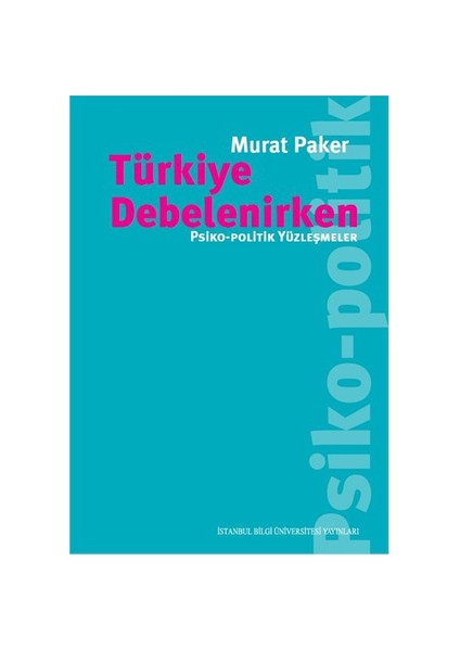 Türkiye Debelenirken: Psiko, Politik Yüzleşmeler-Murat Paker