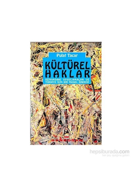 Kültürel Haklar - Dünyadaki Uygulamalar ve Türkiye İçin Bir Model Önerisi / Pulat Tacar