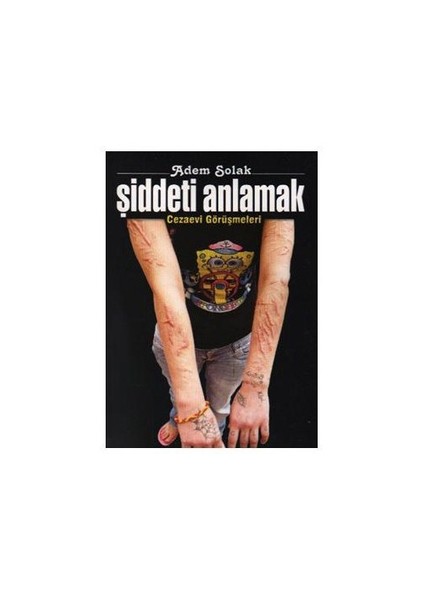 Şiddeti Anlamak - Cezaevi Görüşmeleri-Adem Solak