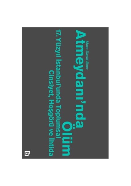 Atmeydanı’Nda Ölüm (17. Yüzyıl İstanbul’Unda Toplumsal Cinsiyet, Hoşgörü Ve İhtida)-Marc David Baer
