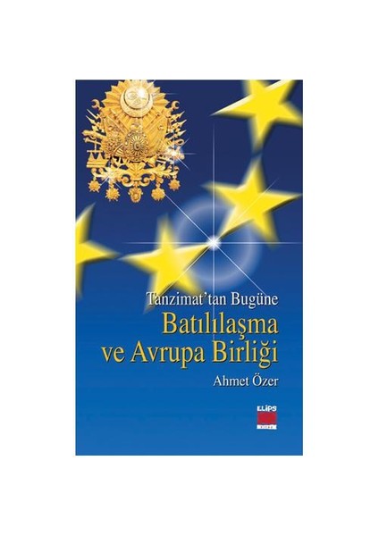 Tanzimattan Bugüne Batılılaşma Ve Avrupa Birliği-Ahmet Özer