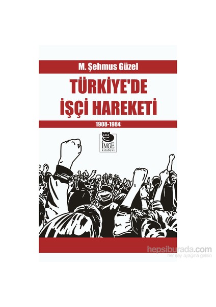 Türkiye’De İşçi Hareketi (1908-1984)-M. Şehmus Güzel