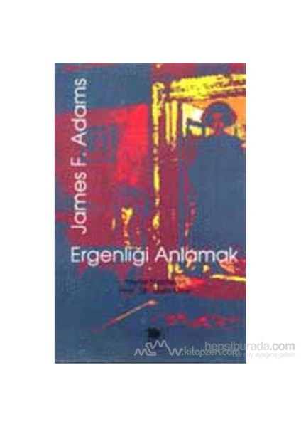 Ergenliği Anlamak Ergen Psikolojisinde Güncel Gelişmeler-James F. Adams