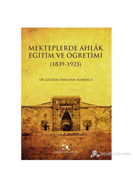 Mekteplerde Ahlak Eğitim Ve Öğretimi (1839-1923)-Gülsüm Pehlivan Ağırakça