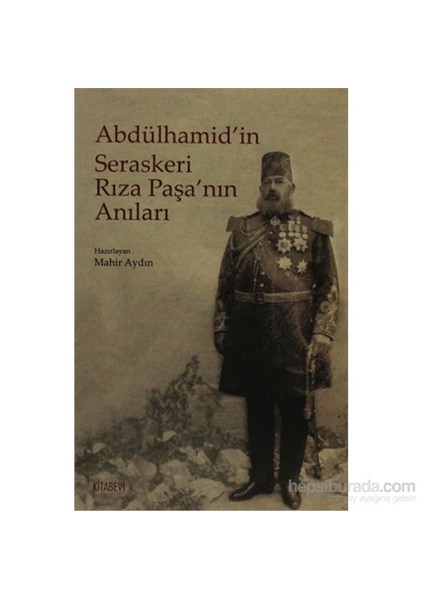 Abdülhamid’İn Seraskeri Rıza Paşa’Nın Anıları-Mahir Aydın