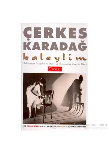 Baleylim Bale Üzerine Fotografik Bir Etüd A Photographic Study Of Dance (60 Siyah-Beyaz Duotone 25 Renkli Fotoğraf) (Ciltli)-Çerkes Karadağ