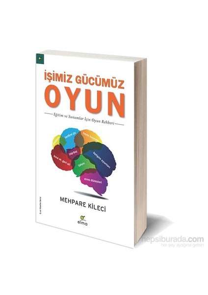 İşimiz Gücümüz Oyun - Eğitim Ve Sunumlar İçin Oyun Rehberi - Mehpare Kileci