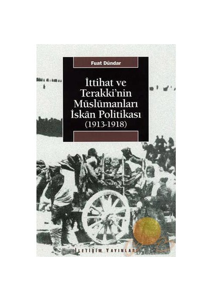 İTTİHAT VE TERAKKİ’NİN MÜSLÜMANLARI İSKÂN POLİTİKASI (1913-1918)