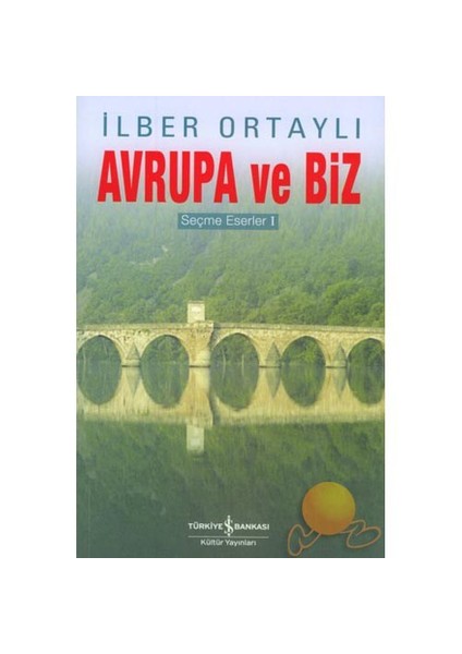Avrupa Ve Biz - Seçme Eserler 1 - İlber Ortaylı