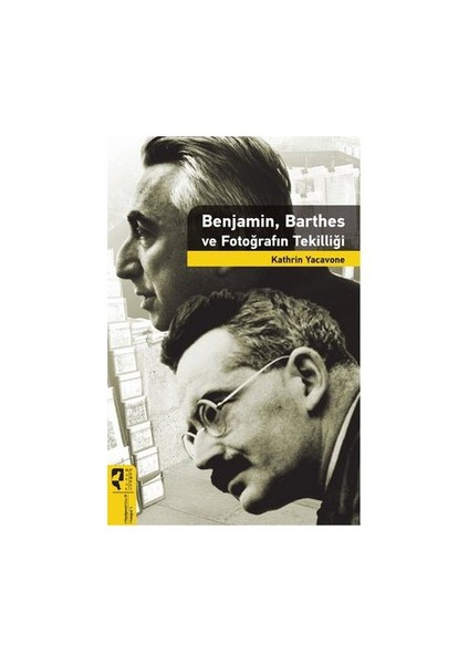 Benjamin Barthes Ve Fotoğrafın Tekilliği-Kathrin Yacavone