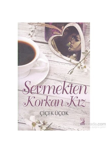 Sevmekten Korkan Kız-Çiçek Üçok