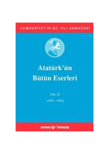 Atatürk'ün Bütün Eserleri Cilt: 25 (1931-1932)
