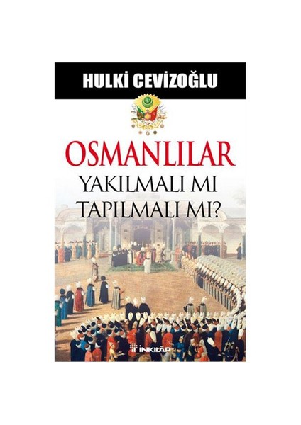 Osmanlılar Yakılmalı mı Tapılmalı mı? - Hulki Cevizoğlu
